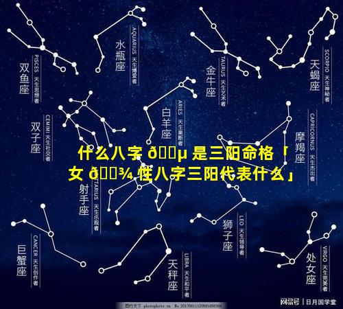 什么八字 🌵 是三阳命格「女 🌾 性八字三阳代表什么」